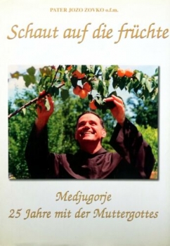 Schaut auf die früchte - Medjugorje 25 Jahre mit der Muttergottes von Pater Jozo Zovko o.f.m.